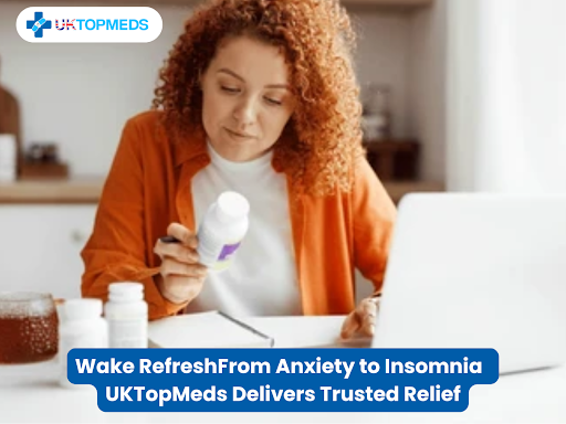 From Anxiety to Insomnia UKTopMeds Delivers Trusted Relief