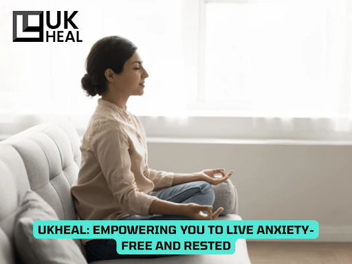 UKHeal Empowering You to Live Anxiety-Free and Rested